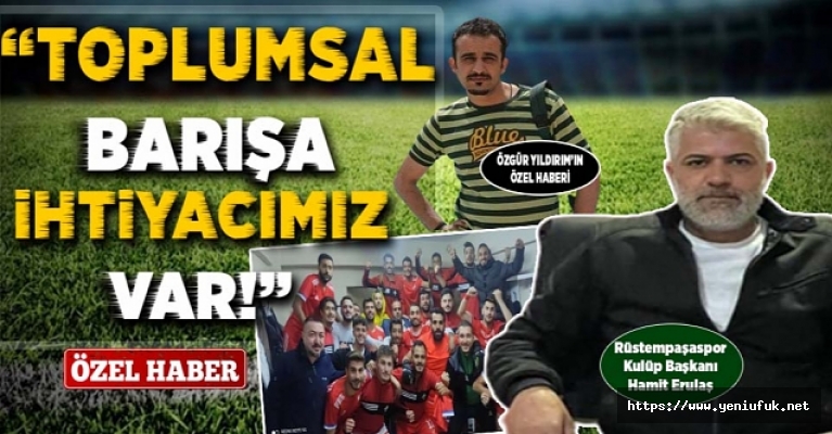 “TOPLUMSAL BARIŞA İHTİYACIMIZ VAR!”