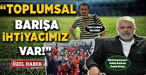 “TOPLUMSAL BARIŞA İHTİYACIMIZ VAR!”